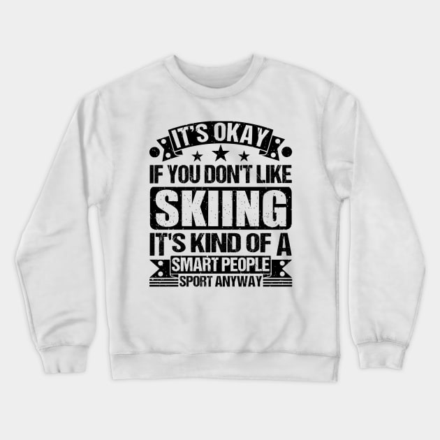 Skiing Lover It's Okay If You Don't Like Skiing It's Kind Of A Smart People Sports Anyway Crewneck Sweatshirt by Benzii-shop 
